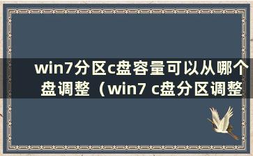 win7分区c盘容量可以从哪个盘调整（win7 c盘分区调整）